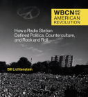 WBCN and the American Revolution: How a Radio Station Defined Politics, Counterculture, and Rock and Roll Cover Image