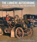 The Lumière Autochrome: History, Technology, and Preservation By Bertrand Lavédrine, Jean-Paul Gandolfo, Christine Capderou (Contributions by), Ronan Guinée (Contributions by) Cover Image