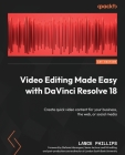 Video Editing Made Easy with DaVinci Resolve 18: Create quick video content for your business, the web, or social media By Lance Phillips Cover Image