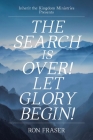 The Search Is Over!: Let Glory Begin! By Ron Fraser Cover Image