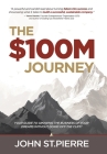 The $100M Journey: Your Guide to Growing the Business of Your Dreams Without Going off the Cliff By John St Pierre Cover Image