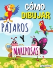 Cómo Dibujar Pájaros Y Mariposas: Libro de actividades paso a paso, Aprende a dibujar pájaros y mariposas, Libro de trabajo fácil y divertido para niñ By Sarah Antonio Cover Image