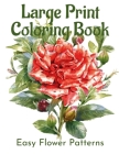 Large Print Coloring Book: A Flower Adult Coloring Book, Beautiful and Awesome Floral Coloring Pages for Adult to Get Stress Relieving and Relaxa Cover Image