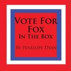 Vote For Fox---In The Box By Penelope Dyan, Penelope Dyan (Illustrator) Cover Image