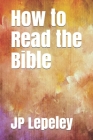How to Read the Bible By Jp Lepeley Cover Image