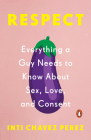 Respect: Everything a Guy Needs to Know About Sex, Love, and Consent Cover Image