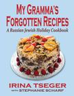 My Grandma's Forgotten Recipes - A Russian Jewish Holiday Cookbook By Irina Tseger, Stephanie Scharf Cover Image