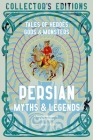 Persian Myths & Legends: Tales of Heroes, Gods & Monsters (Flame Tree Collector's Editions) By Dr. Sahba Shayani (Introduction by), J.K. Jackson (Editor) Cover Image