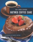 50 Nutmeg Coffee Cake Recipes: Happiness is When You Have a Nutmeg Coffee Cake Cookbook! By Nancy Myles Cover Image