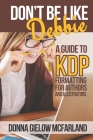 Don't Be Like Debbie: A Guide to KDP Formatting for Authors and Illustrators By Donna Gielow McFarland Cover Image