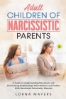 Adult Children of Narcissistic Parents: A Guide to Understanding Narcissism and Overcoming Relationships With Mothers and Fathers With Narcissistic Pe Cover Image