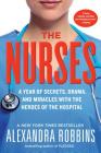 The Nurses: A Year of Secrets, Drama, and Miracles with the Heroes of the Hospital By Alexandra Robbins Cover Image