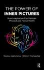 The Power of Inner Pictures: How Imagination Can Maintain Physical and Mental Health By Thomas Kretschmar, Martin Tzschaschel Cover Image