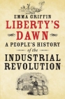 Liberty's Dawn: A People's History of the Industrial Revolution By Emma Griffin Cover Image