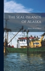 The Seal-islands of Alaska By Henry Wood 1846-1930 Elliott (Created by) Cover Image