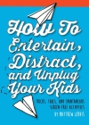 How to Entertain, Distract, and Unplug Your Kids: Tricks, Tools, and Spontaneous Screen-Free Activities By Matthew Jervis Cover Image