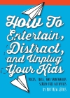 How to Entertain, Distract, and Unplug Your Kids: Tricks, Tools, and Spontaneous Screen-Free Activities Cover Image