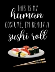 This Is My Human Costume, I'm Really A Sushi Roll: Funny Personalized Notebook Gift By Pink Panda Press Cover Image