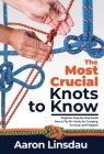 The Most Crucial Knots to Know: Beginner Step-by-Step Guide How to Tie 40+ Knots for Camping, Survival, and Preppers Cover Image