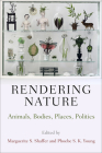 Rendering Nature: Animals, Bodies, Places, Politics (Nature and Culture in America) By Marguerite S. Shaffer (Editor), Phoebe S. K. Young (Editor) Cover Image