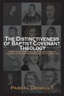 The Distinctiveness of Baptist Covenant Theology By Pascal Denault, Mac &. Elizabeth Wigfield (Translator) Cover Image