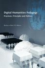 Digital Humanities Pedagogy: Practices, Principles and Politics By Brett D. Hirsch (Editor) Cover Image
