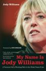 My Name Is Jody Williams: A Vermont Girl's Winding Path to the Nobel Peace Prize (California Series in Public Anthropology #25) By Jody Williams, Eve Ensler (Foreword by) Cover Image