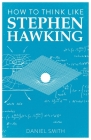 How to Think Like Stephen Hawking (How to Think Like ... #8) By Daniel Smith Cover Image