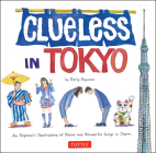 Clueless in Tokyo: An Explorer's Sketchbook of Weird and Wonderful Things in Japan By Betty Reynolds Cover Image