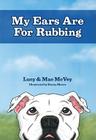 My Ears Are for Rubbing By Lucy McVey, Mac McVey, Danny Moore (Illustrator) Cover Image