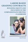 Labor-Based Grading Contracts: Building Equity and Inclusion in the Compassionate Writing Classroom By Asao B. Inoue Cover Image