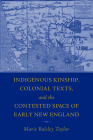 Indigenous Kinship, Colonial Texts, and the Contested Space of Early New England (Native Americans of the Northeast) By Marie Balsley Taylor Cover Image