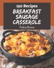 150 Breakfast Sausage Casserole Recipes: Breakfast Sausage Casserole Cookbook - Where Passion for Cooking Begins Cover Image