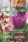 Growing Tulip Bulbs: Step By Step Guide On How To Grow And Care For Tulip Bulbs Cover Image