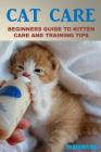 Cat Care: Beginners Guide To Kitten Care And Training Tips By Beverly Hill Cover Image