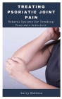 Treating Psoriatic Joint Pain: Natural Options for Treating Psoriatic Arthritis By Larry Madison Cover Image