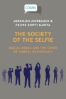 The Society of the Selfie: Social Media and the Crisis of Liberal Democracy By Jeremiah Morelock, Felipe Ziotti Narita Cover Image
