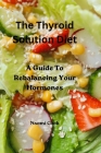 The Thyroid Solution Diet: A Guide To Rebalancing Your Hormones Cover Image