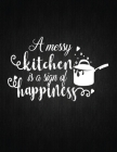A messy Kitchen Is A Sign Of Happiness: Recipe Notebook to Write In Favorite Recipes - Best Gift for your MOM - Cookbook For Writing Recipes - Recipes Cover Image