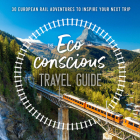 The Eco-Conscious Travel Guide: 30 European Rail Adventures to Inspire Your Next Trip By Georgina Wilson-Powell Cover Image