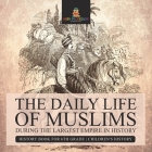 The Daily Life of Muslims during The Largest Empire in History - History Book for 6th Grade Children's History By Baby Professor Cover Image