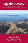 Up the Airway: Coastal British Columbia Stories By Wayne J. Lutz Cover Image