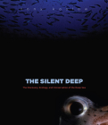 The Silent Deep: The Discovery, Ecology, and Conservation of the Deep Sea Cover Image