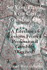 So You Think You Can Gamble, On Sports?: A Lifetime of Lessons from a Professional Gambler (Revised) Cover Image