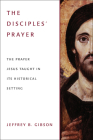 The Disciples' Prayer: The Prayer Jesus Taught in Its Historical Setting By Jeffrey B. Gibson Cover Image
