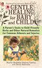 Gentle Healing for Baby and Child: A Parent's Guide to Child-Friendly Herbs and Other Natural Remedies for Common Ailments and Injuries By Andrea Candee, David Andrusia (With) Cover Image