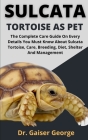 Sulcata Tortoise As Pet: The Complete Care Guide On Every Details You Musk Know About Sulcata Tortoise, Care, Breeding, Diet, Shelter And Manag Cover Image