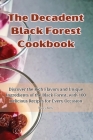 The Decadent Black Forest Cookbook By Nancy Kelly Cover Image