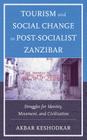 Tourism and Social Change in Post-Socialist Zanzibar: Struggles for Identity, Movement, and Civilization By Akbar Keshodkar Cover Image