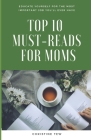 Top Ten Must-Reads For Moms: Educate Yourself For The Most Important Job You'll Ever Have By Christine Tew Cover Image